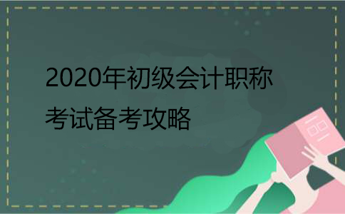 2020年初級會計(jì)職稱考試備考攻略